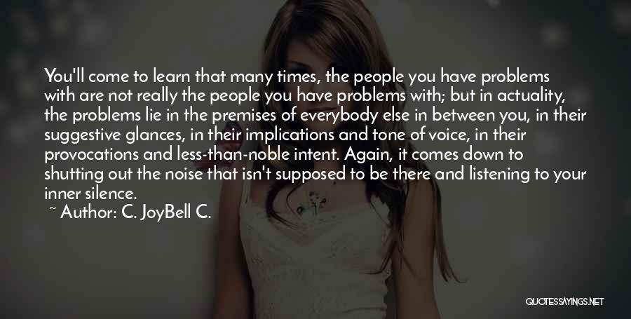 C. JoyBell C. Quotes: You'll Come To Learn That Many Times, The People You Have Problems With Are Not Really The People You Have