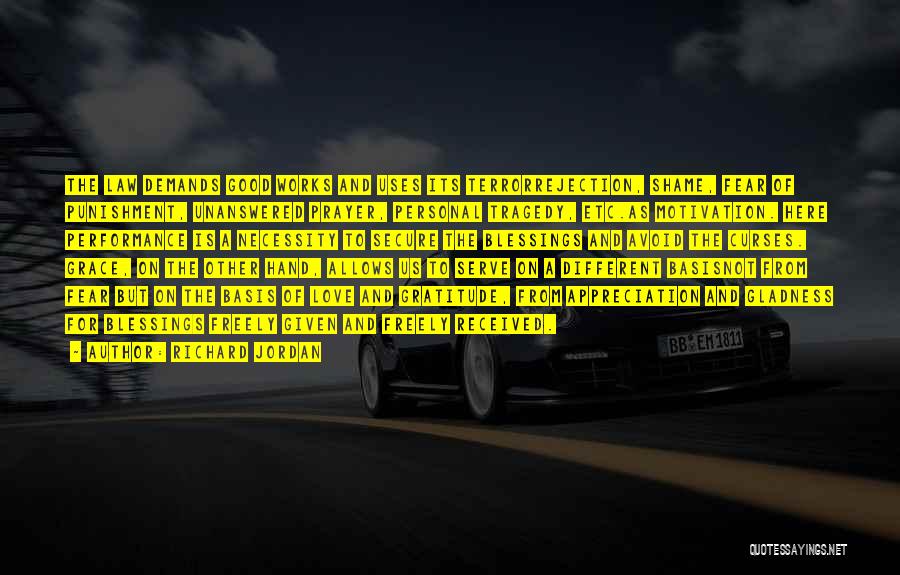 Richard Jordan Quotes: The Law Demands Good Works And Uses Its Terrorrejection, Shame, Fear Of Punishment, Unanswered Prayer, Personal Tragedy, Etc.as Motivation. Here
