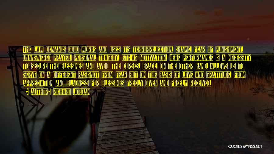 Richard Jordan Quotes: The Law Demands Good Works And Uses Its Terrorrejection, Shame, Fear Of Punishment, Unanswered Prayer, Personal Tragedy, Etc.as Motivation. Here