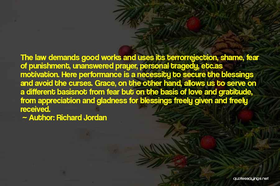 Richard Jordan Quotes: The Law Demands Good Works And Uses Its Terrorrejection, Shame, Fear Of Punishment, Unanswered Prayer, Personal Tragedy, Etc.as Motivation. Here