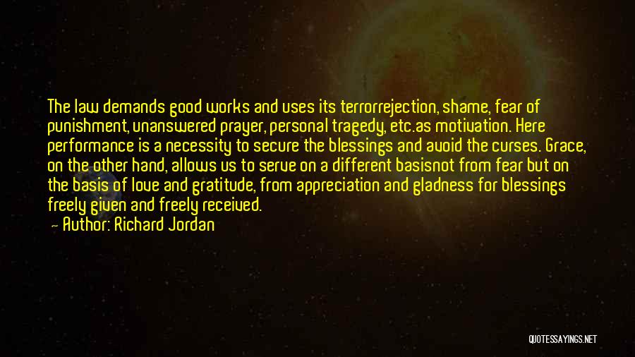 Richard Jordan Quotes: The Law Demands Good Works And Uses Its Terrorrejection, Shame, Fear Of Punishment, Unanswered Prayer, Personal Tragedy, Etc.as Motivation. Here