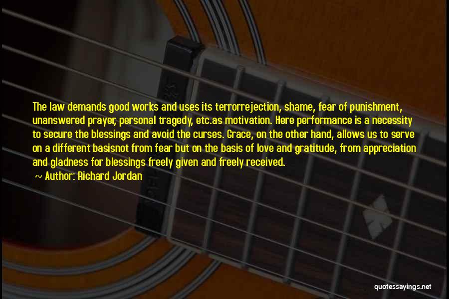 Richard Jordan Quotes: The Law Demands Good Works And Uses Its Terrorrejection, Shame, Fear Of Punishment, Unanswered Prayer, Personal Tragedy, Etc.as Motivation. Here