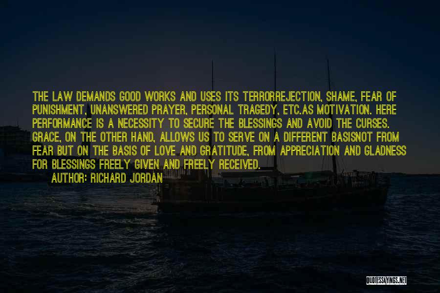 Richard Jordan Quotes: The Law Demands Good Works And Uses Its Terrorrejection, Shame, Fear Of Punishment, Unanswered Prayer, Personal Tragedy, Etc.as Motivation. Here