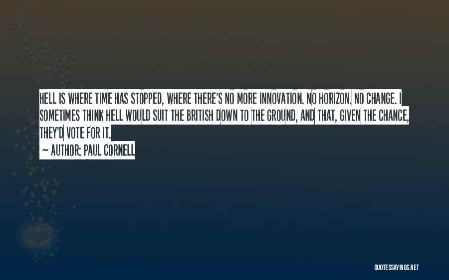 Paul Cornell Quotes: Hell Is Where Time Has Stopped, Where There's No More Innovation. No Horizon. No Change. I Sometimes Think Hell Would