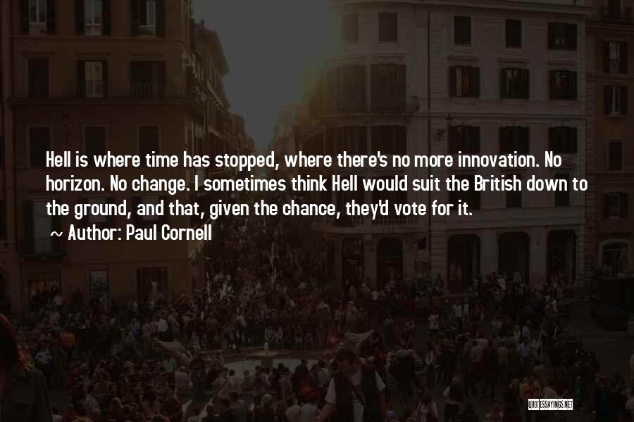 Paul Cornell Quotes: Hell Is Where Time Has Stopped, Where There's No More Innovation. No Horizon. No Change. I Sometimes Think Hell Would