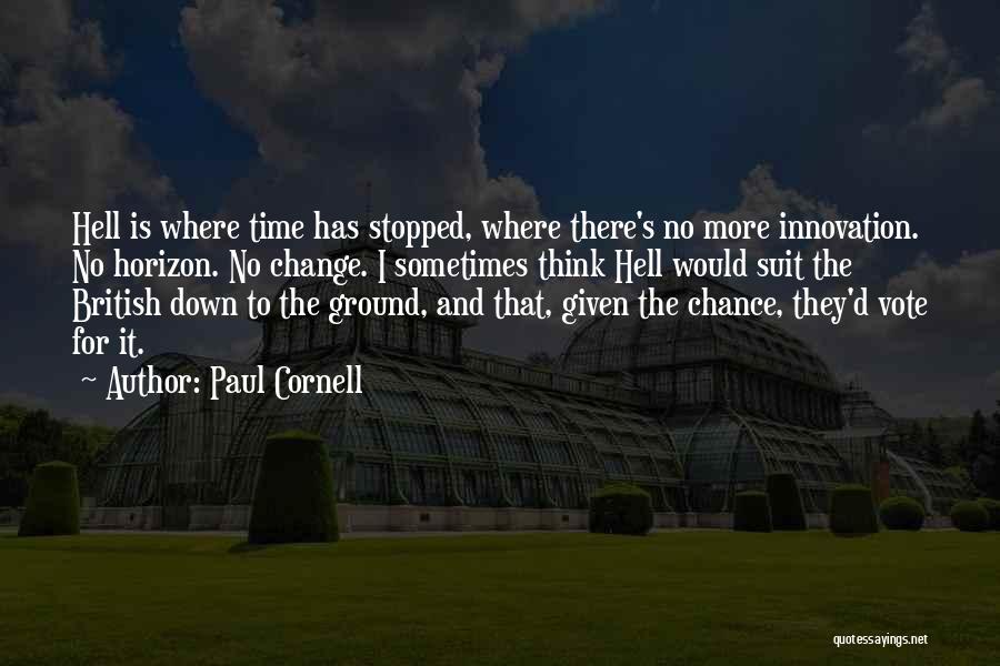 Paul Cornell Quotes: Hell Is Where Time Has Stopped, Where There's No More Innovation. No Horizon. No Change. I Sometimes Think Hell Would