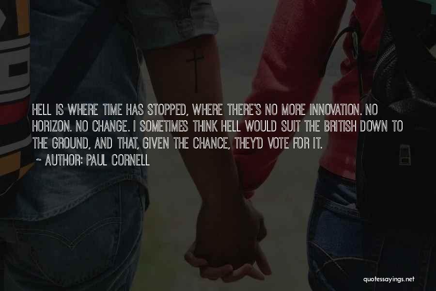 Paul Cornell Quotes: Hell Is Where Time Has Stopped, Where There's No More Innovation. No Horizon. No Change. I Sometimes Think Hell Would