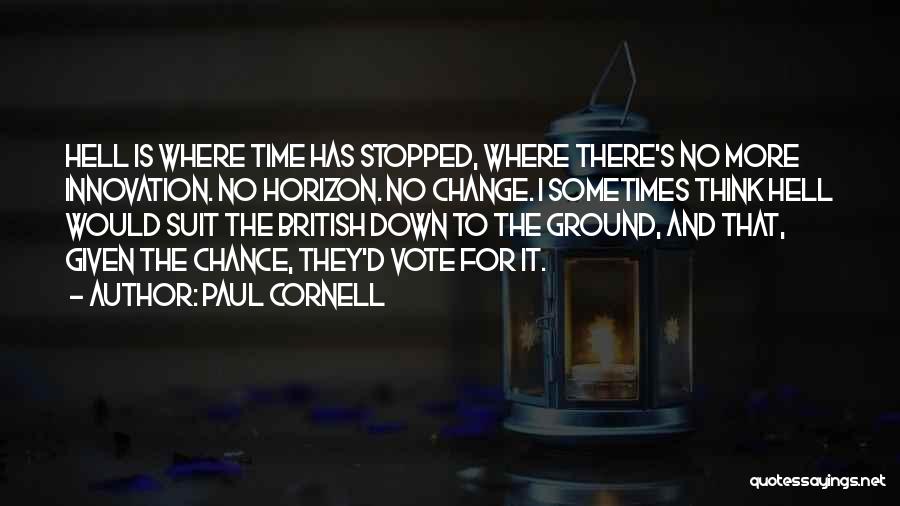 Paul Cornell Quotes: Hell Is Where Time Has Stopped, Where There's No More Innovation. No Horizon. No Change. I Sometimes Think Hell Would