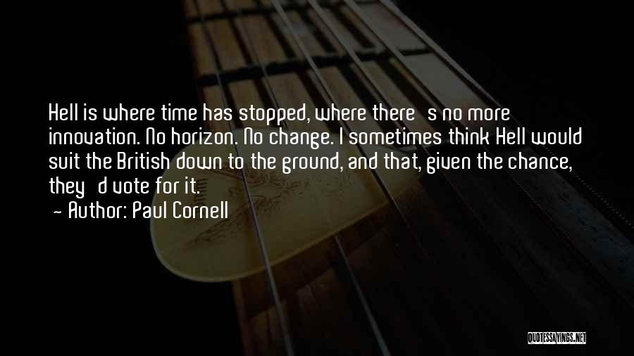 Paul Cornell Quotes: Hell Is Where Time Has Stopped, Where There's No More Innovation. No Horizon. No Change. I Sometimes Think Hell Would