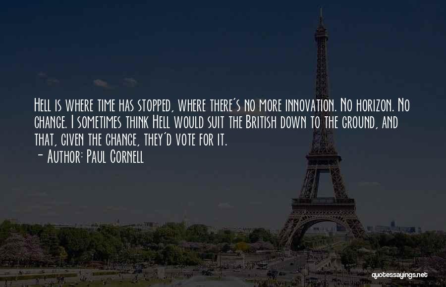 Paul Cornell Quotes: Hell Is Where Time Has Stopped, Where There's No More Innovation. No Horizon. No Change. I Sometimes Think Hell Would