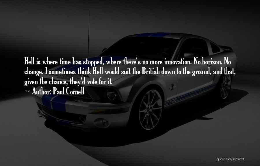 Paul Cornell Quotes: Hell Is Where Time Has Stopped, Where There's No More Innovation. No Horizon. No Change. I Sometimes Think Hell Would