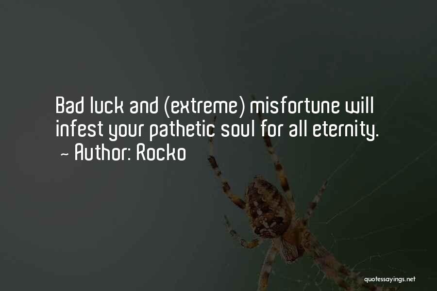 Rocko Quotes: Bad Luck And (extreme) Misfortune Will Infest Your Pathetic Soul For All Eternity.