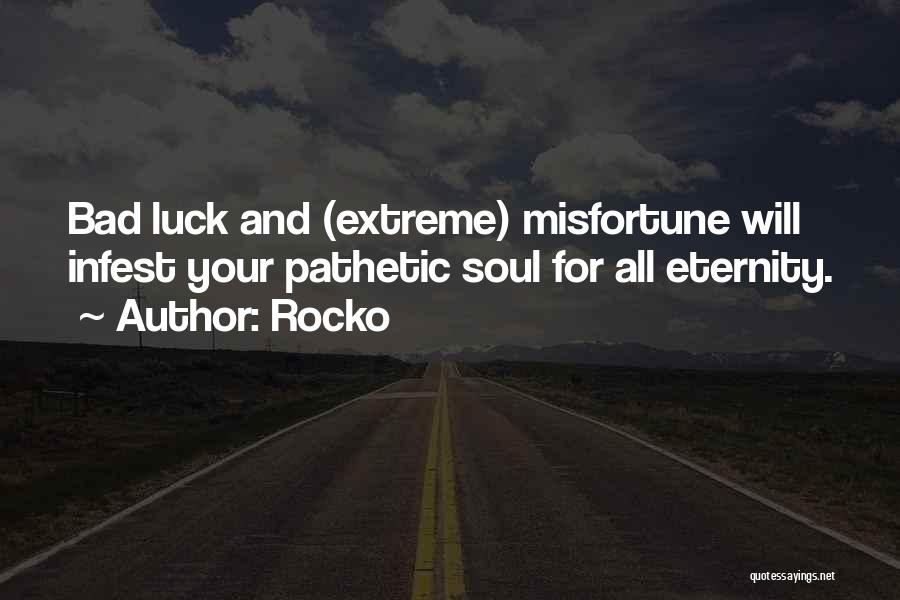 Rocko Quotes: Bad Luck And (extreme) Misfortune Will Infest Your Pathetic Soul For All Eternity.