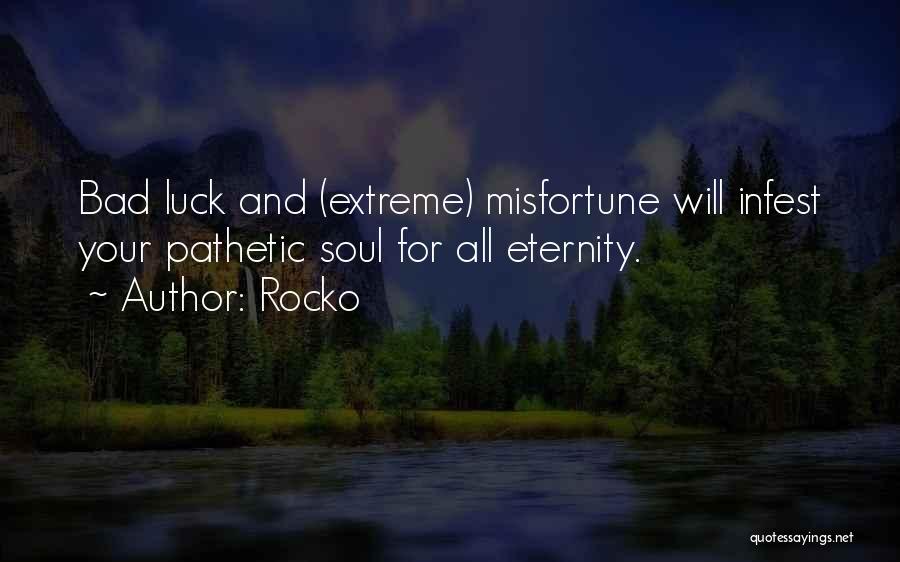 Rocko Quotes: Bad Luck And (extreme) Misfortune Will Infest Your Pathetic Soul For All Eternity.