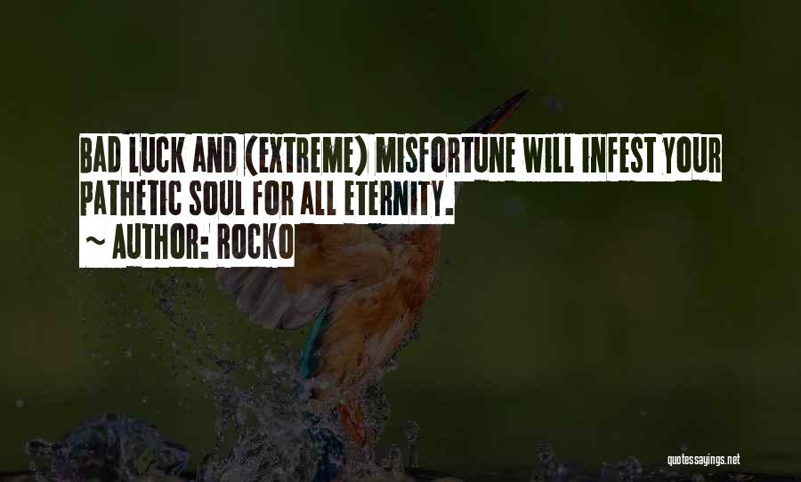 Rocko Quotes: Bad Luck And (extreme) Misfortune Will Infest Your Pathetic Soul For All Eternity.