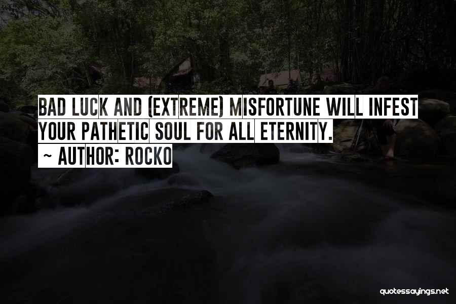 Rocko Quotes: Bad Luck And (extreme) Misfortune Will Infest Your Pathetic Soul For All Eternity.