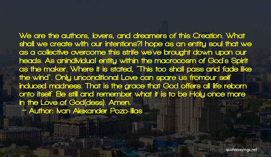 Ivan Alexander Pozo-Illas Quotes: We Are The Authors, Lovers, And Dreamers Of This Creation. What Shall We Create With Our Intentions?i Hope As An