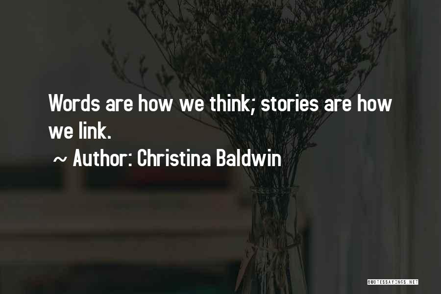 Christina Baldwin Quotes: Words Are How We Think; Stories Are How We Link.