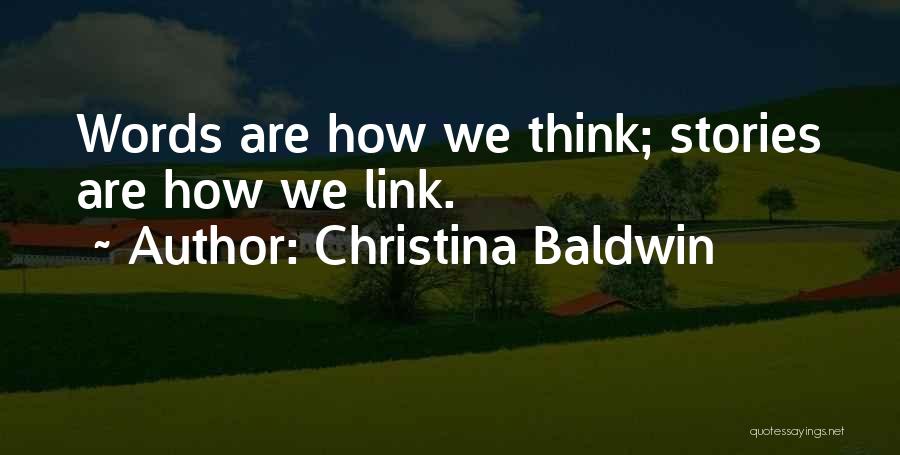 Christina Baldwin Quotes: Words Are How We Think; Stories Are How We Link.