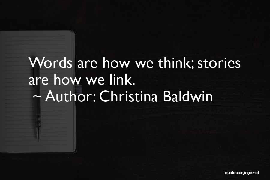 Christina Baldwin Quotes: Words Are How We Think; Stories Are How We Link.