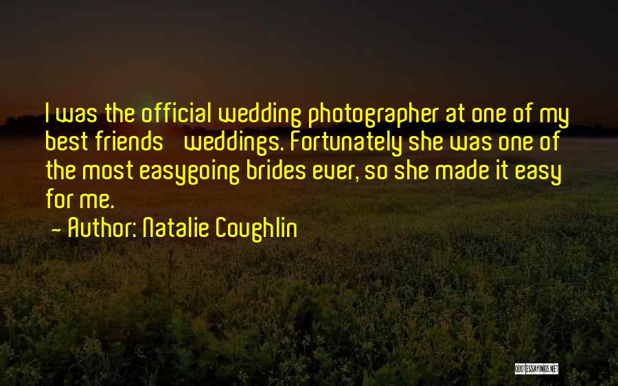 Natalie Coughlin Quotes: I Was The Official Wedding Photographer At One Of My Best Friends' Weddings. Fortunately She Was One Of The Most