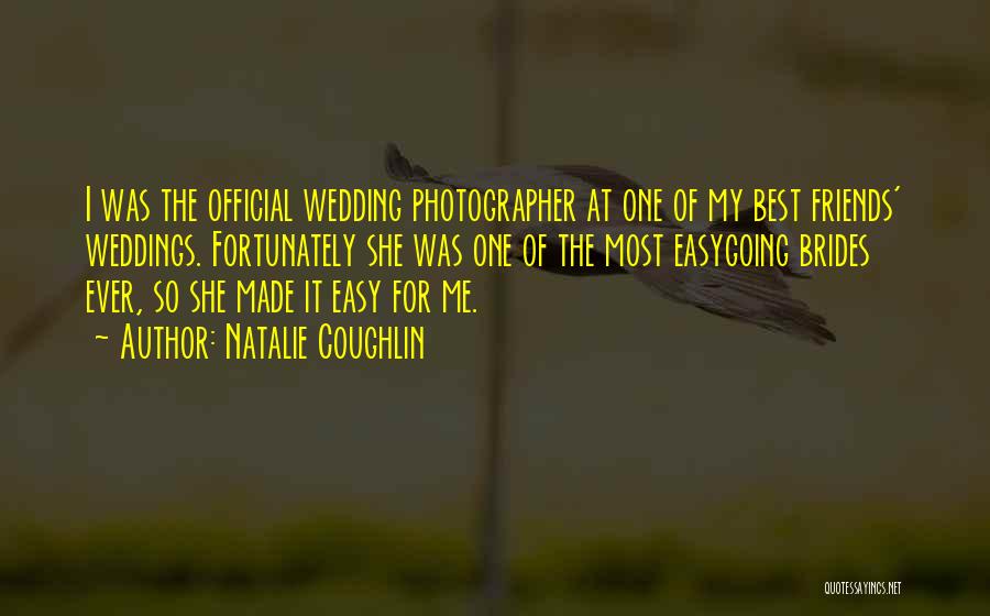 Natalie Coughlin Quotes: I Was The Official Wedding Photographer At One Of My Best Friends' Weddings. Fortunately She Was One Of The Most