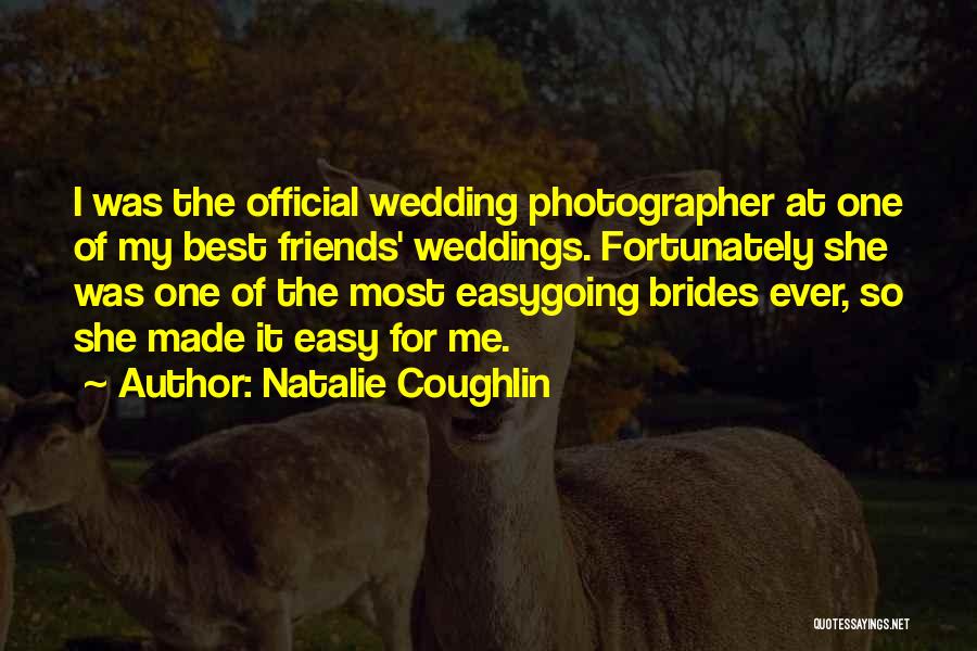 Natalie Coughlin Quotes: I Was The Official Wedding Photographer At One Of My Best Friends' Weddings. Fortunately She Was One Of The Most