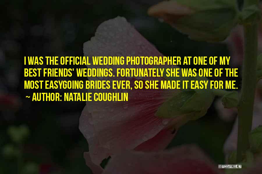 Natalie Coughlin Quotes: I Was The Official Wedding Photographer At One Of My Best Friends' Weddings. Fortunately She Was One Of The Most