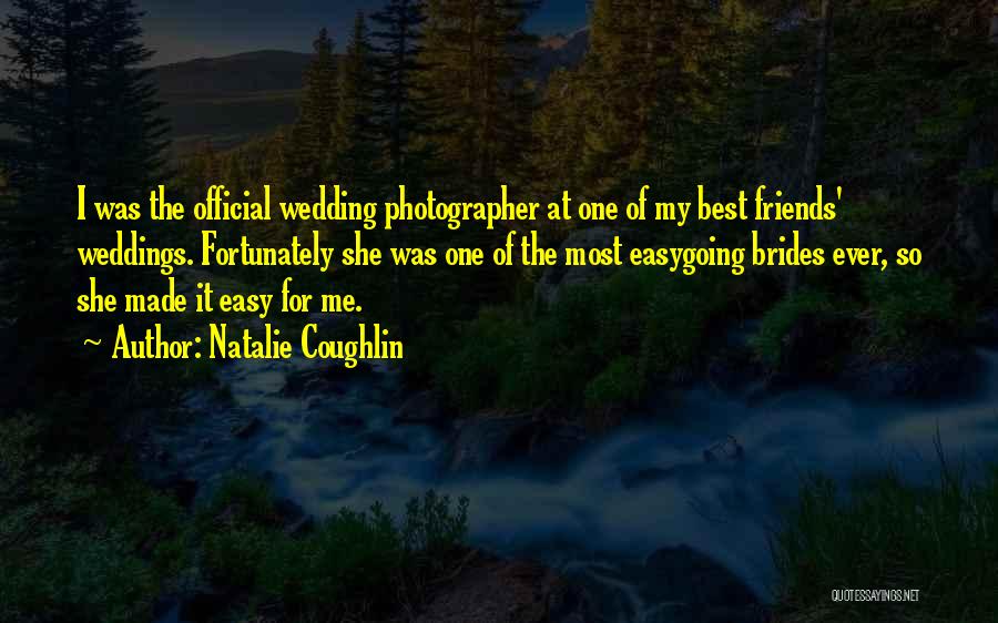 Natalie Coughlin Quotes: I Was The Official Wedding Photographer At One Of My Best Friends' Weddings. Fortunately She Was One Of The Most