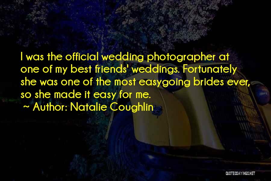 Natalie Coughlin Quotes: I Was The Official Wedding Photographer At One Of My Best Friends' Weddings. Fortunately She Was One Of The Most