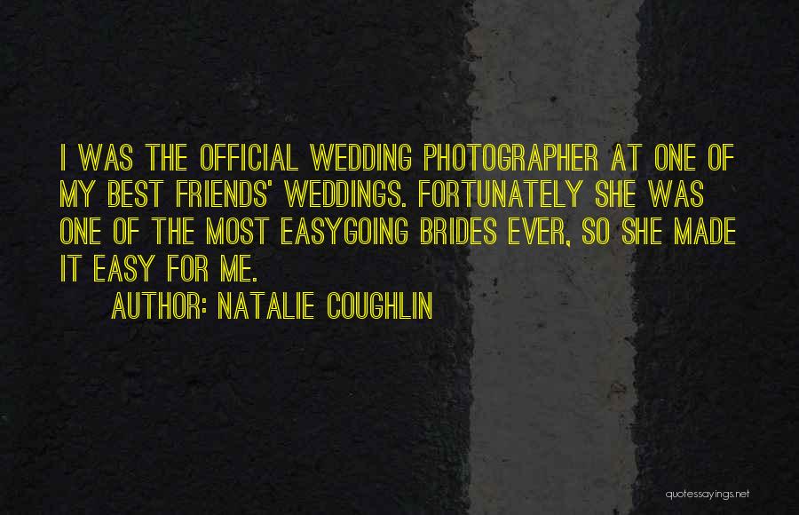 Natalie Coughlin Quotes: I Was The Official Wedding Photographer At One Of My Best Friends' Weddings. Fortunately She Was One Of The Most