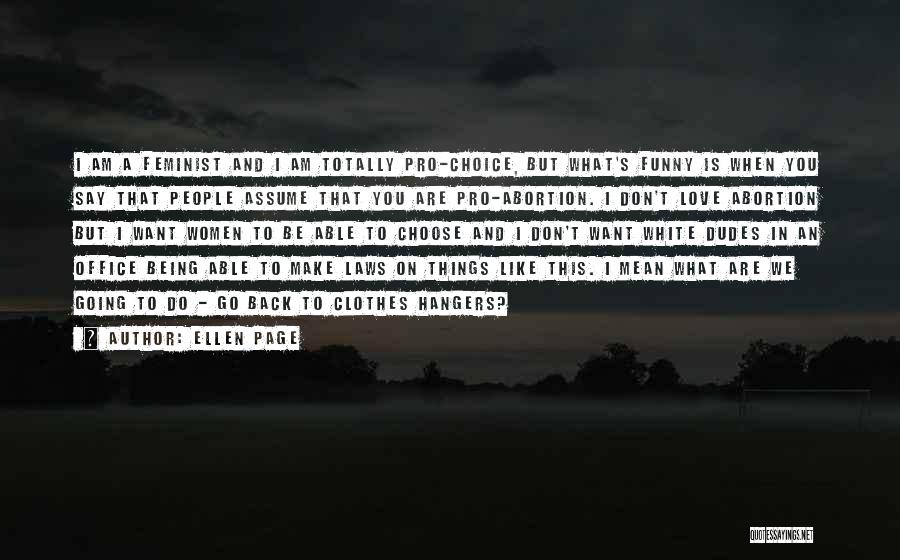 Ellen Page Quotes: I Am A Feminist And I Am Totally Pro-choice, But What's Funny Is When You Say That People Assume That