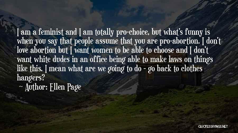 Ellen Page Quotes: I Am A Feminist And I Am Totally Pro-choice, But What's Funny Is When You Say That People Assume That