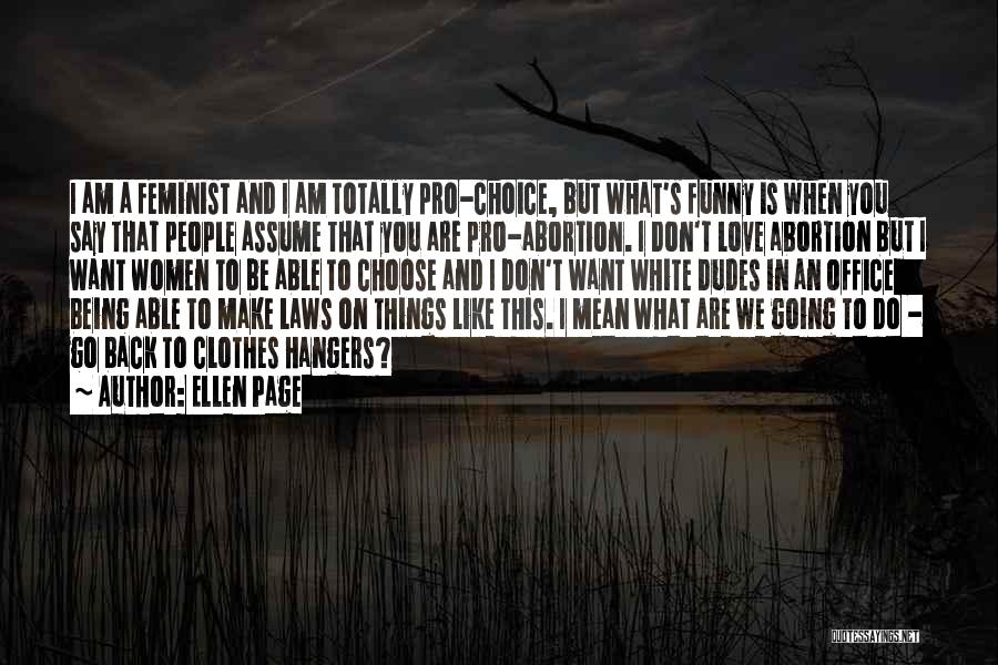 Ellen Page Quotes: I Am A Feminist And I Am Totally Pro-choice, But What's Funny Is When You Say That People Assume That