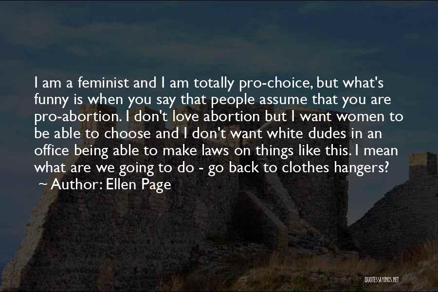 Ellen Page Quotes: I Am A Feminist And I Am Totally Pro-choice, But What's Funny Is When You Say That People Assume That