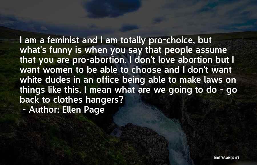 Ellen Page Quotes: I Am A Feminist And I Am Totally Pro-choice, But What's Funny Is When You Say That People Assume That