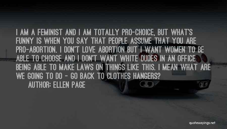 Ellen Page Quotes: I Am A Feminist And I Am Totally Pro-choice, But What's Funny Is When You Say That People Assume That