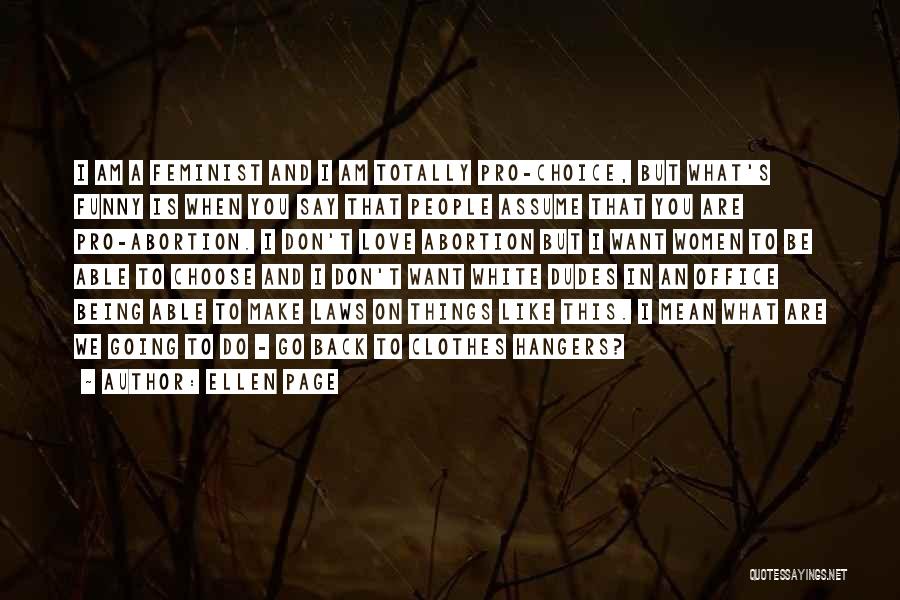 Ellen Page Quotes: I Am A Feminist And I Am Totally Pro-choice, But What's Funny Is When You Say That People Assume That