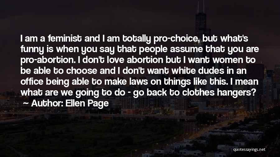 Ellen Page Quotes: I Am A Feminist And I Am Totally Pro-choice, But What's Funny Is When You Say That People Assume That