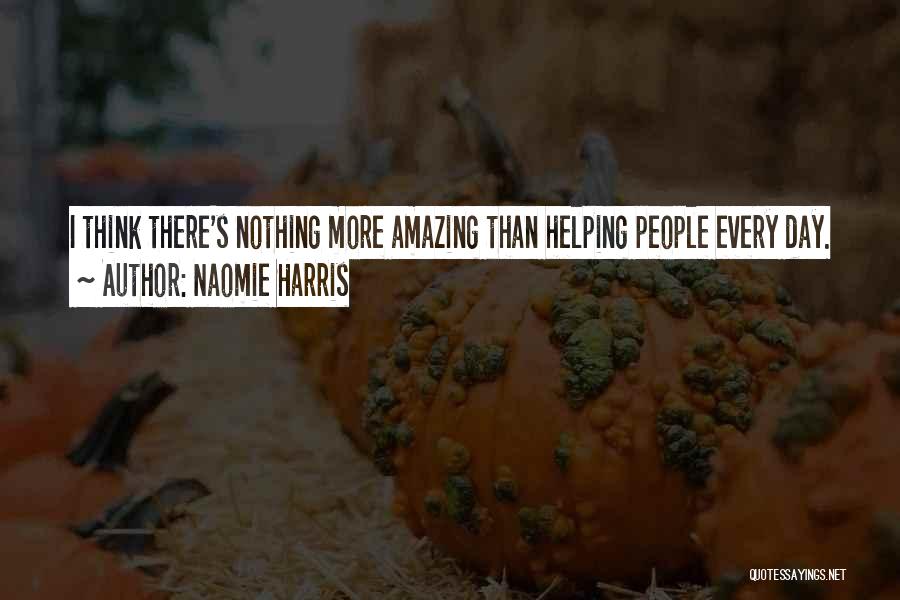 Naomie Harris Quotes: I Think There's Nothing More Amazing Than Helping People Every Day.