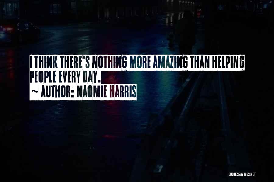 Naomie Harris Quotes: I Think There's Nothing More Amazing Than Helping People Every Day.