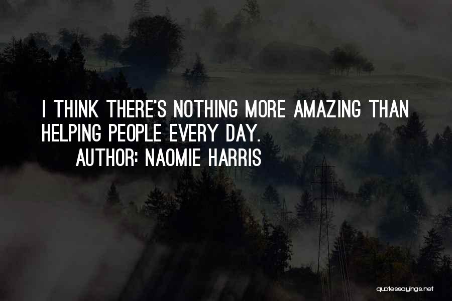 Naomie Harris Quotes: I Think There's Nothing More Amazing Than Helping People Every Day.