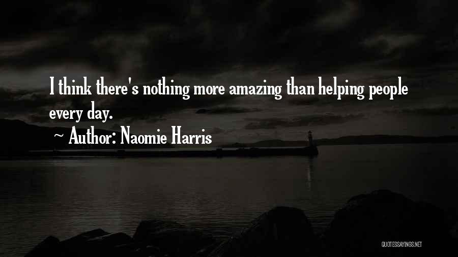 Naomie Harris Quotes: I Think There's Nothing More Amazing Than Helping People Every Day.