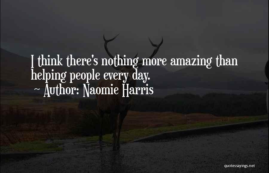 Naomie Harris Quotes: I Think There's Nothing More Amazing Than Helping People Every Day.