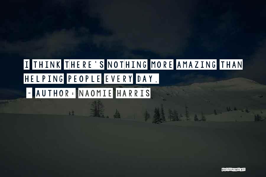 Naomie Harris Quotes: I Think There's Nothing More Amazing Than Helping People Every Day.