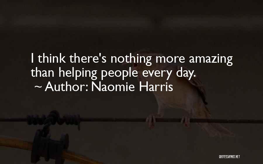 Naomie Harris Quotes: I Think There's Nothing More Amazing Than Helping People Every Day.