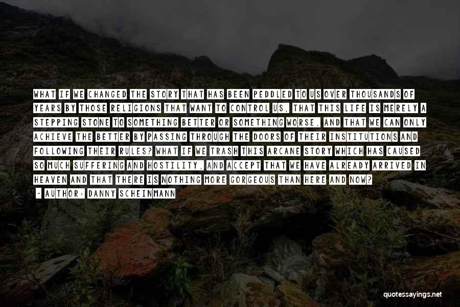 Danny Scheinmann Quotes: What If We Changed The Story That Has Been Peddled To Us Over Thousands Of Years By Those Religions That