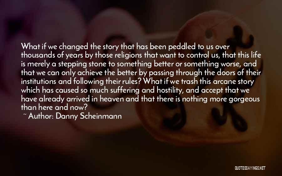 Danny Scheinmann Quotes: What If We Changed The Story That Has Been Peddled To Us Over Thousands Of Years By Those Religions That