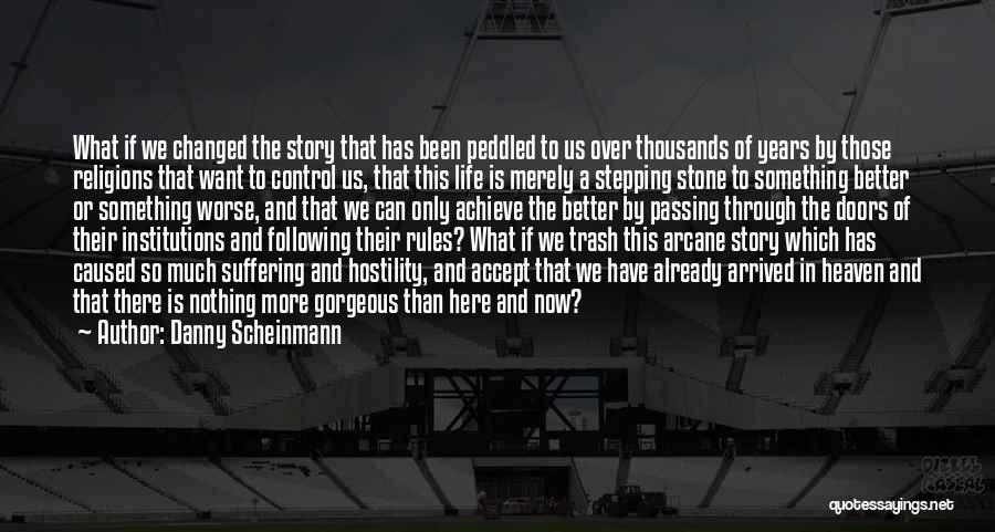 Danny Scheinmann Quotes: What If We Changed The Story That Has Been Peddled To Us Over Thousands Of Years By Those Religions That