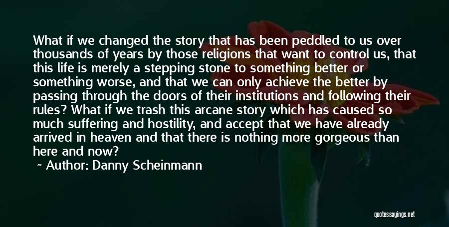 Danny Scheinmann Quotes: What If We Changed The Story That Has Been Peddled To Us Over Thousands Of Years By Those Religions That